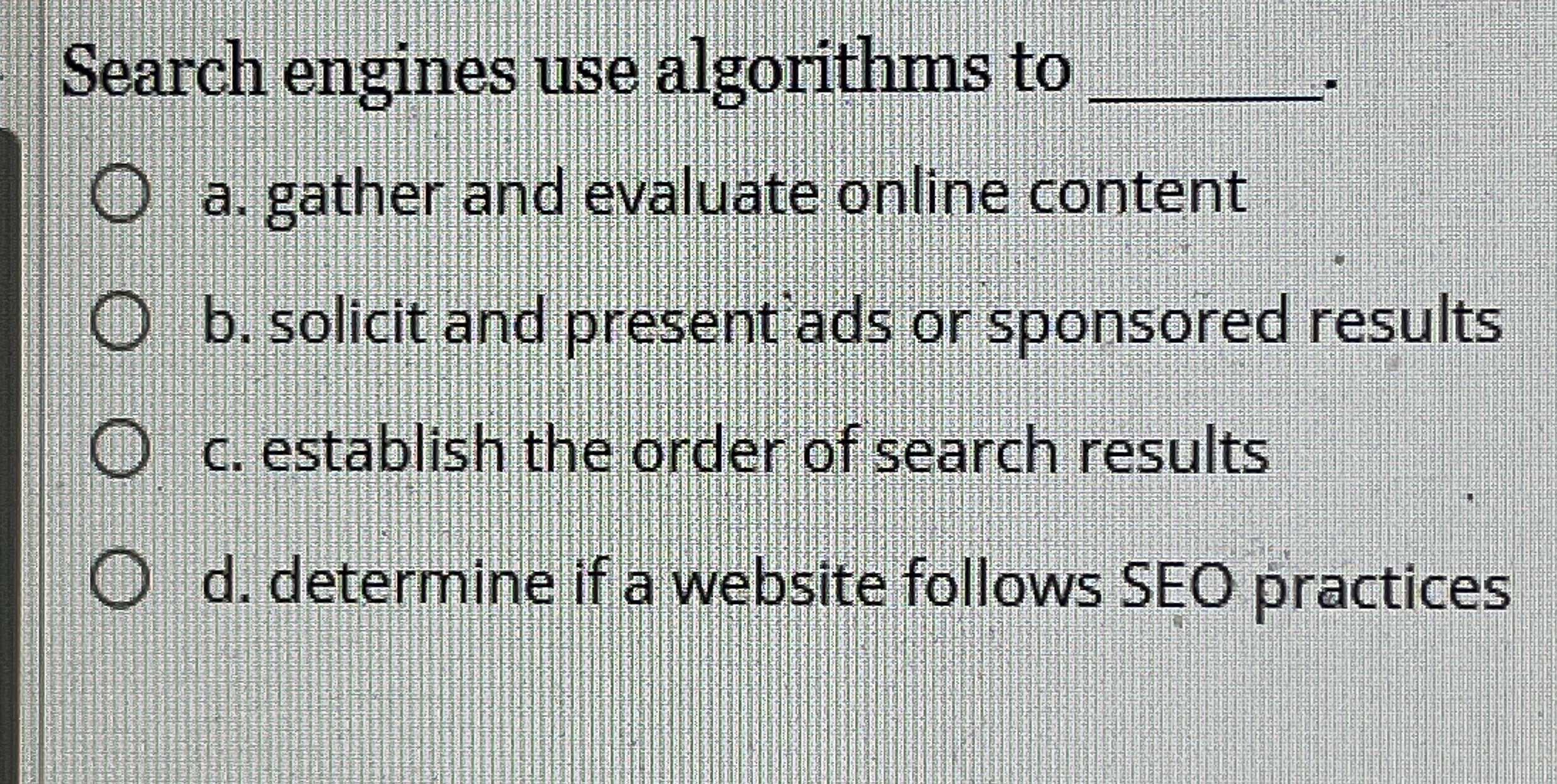 Search engines use algorithms to q , a . gather