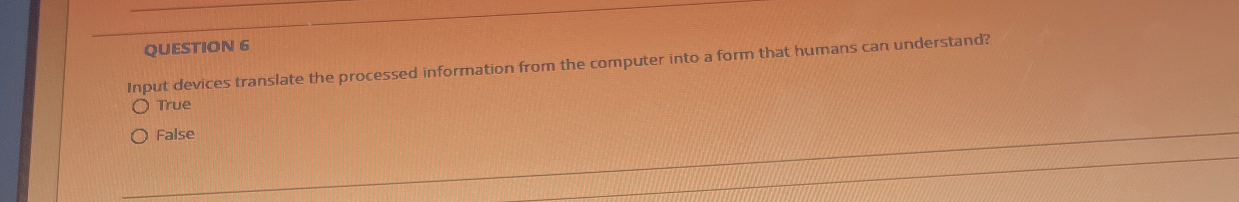 QUESTION 6 Input devices translate the processed