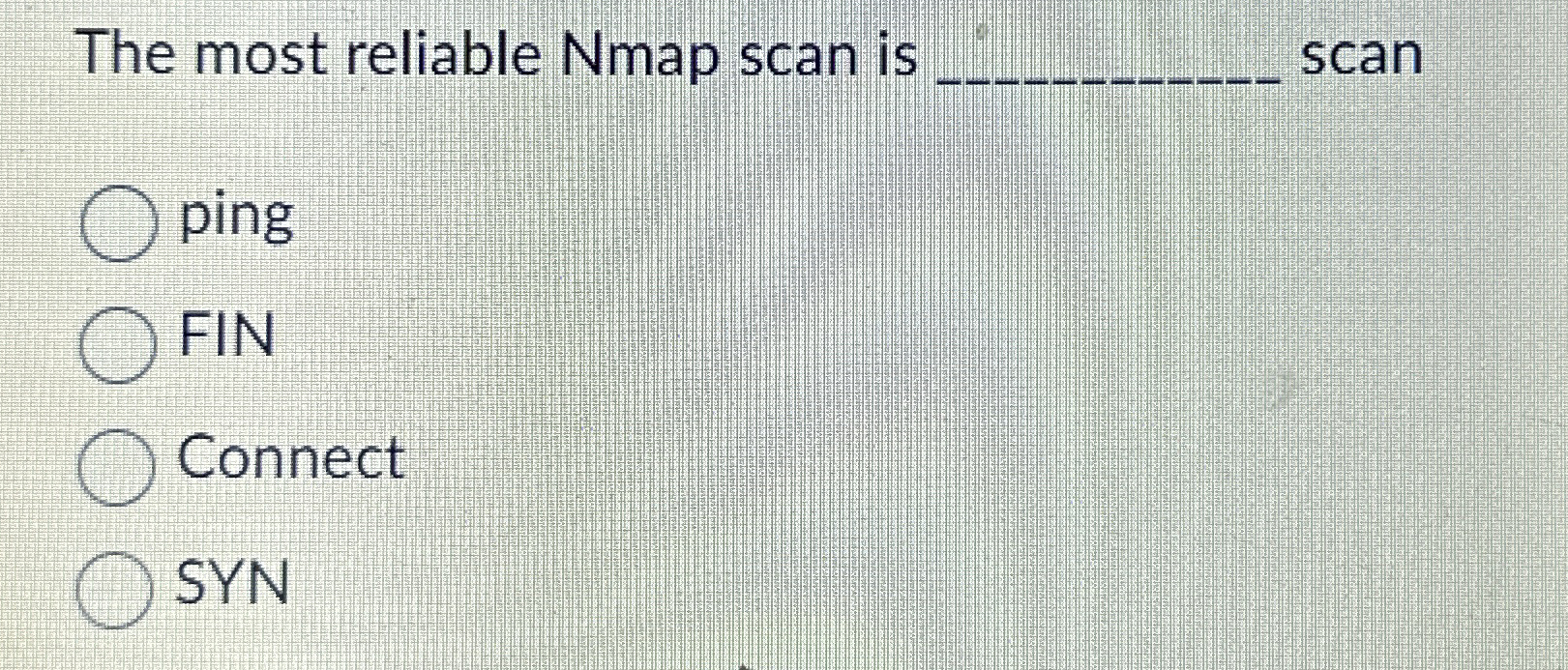 The most reliable Nmap scan is scan ping FIN