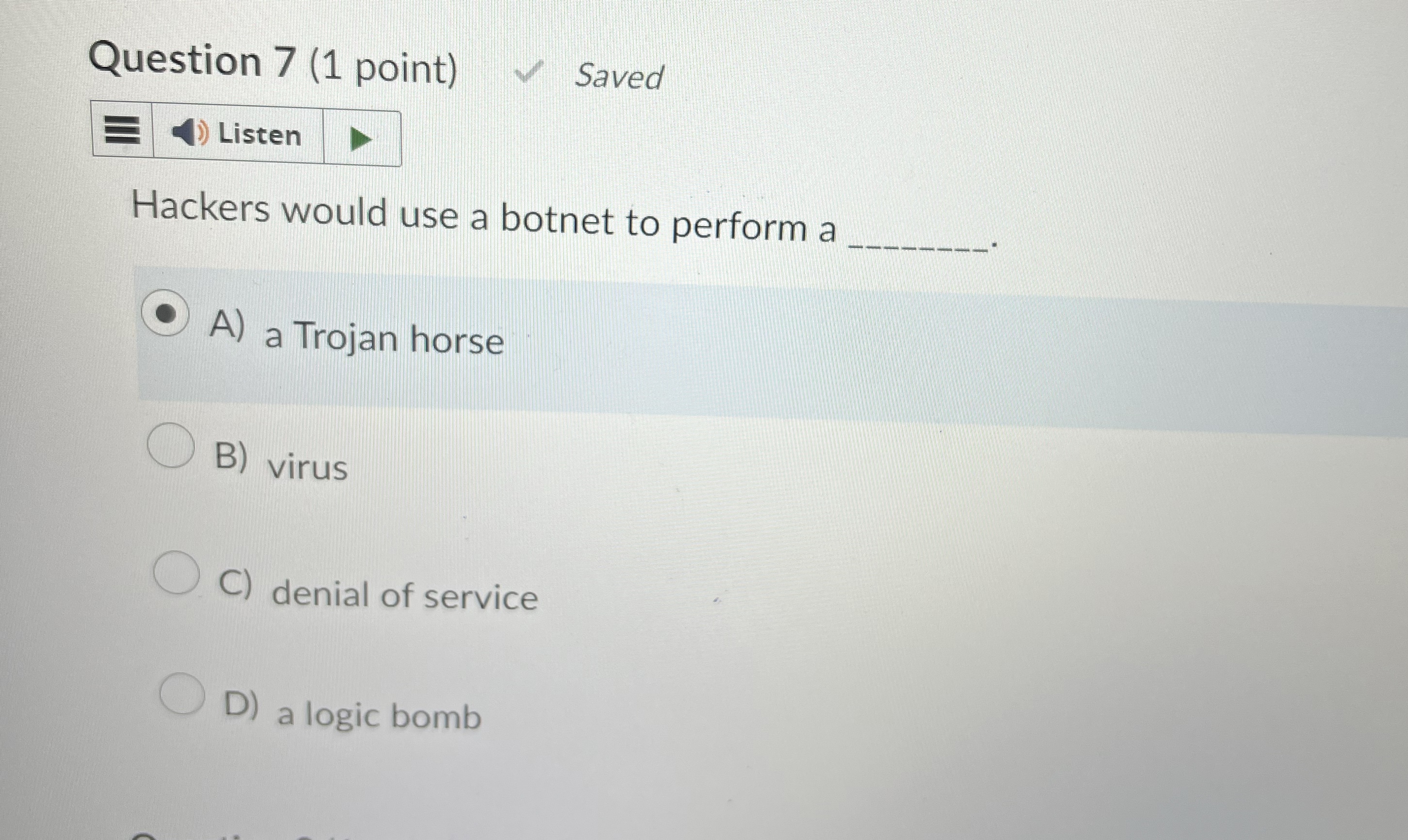 Question 7 ( 1 point ) Hackers would use a botnet