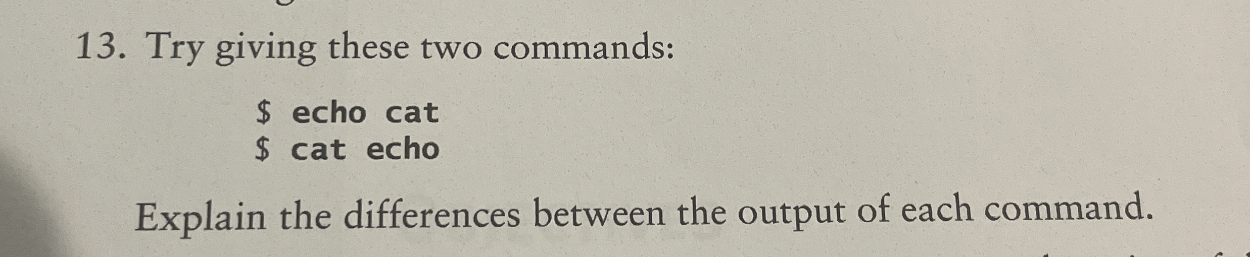 Try giving these two commands: $ echo cat $ cat