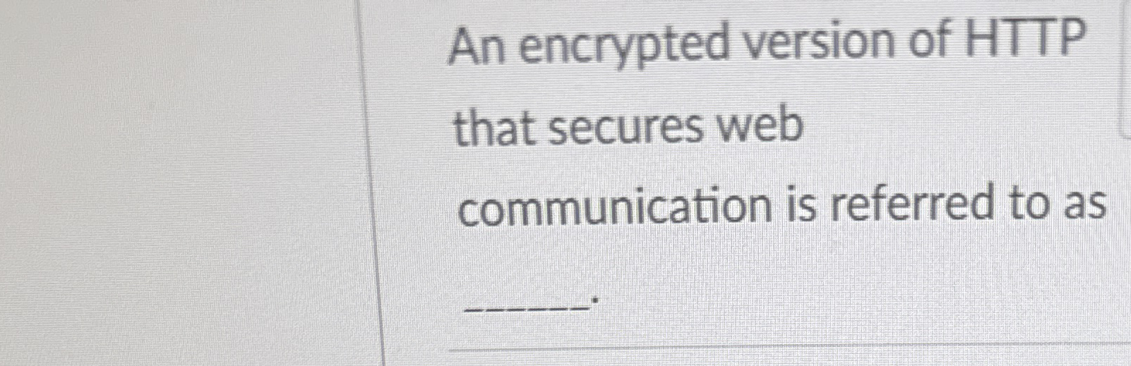 An encrypted version of HTTP that secures web