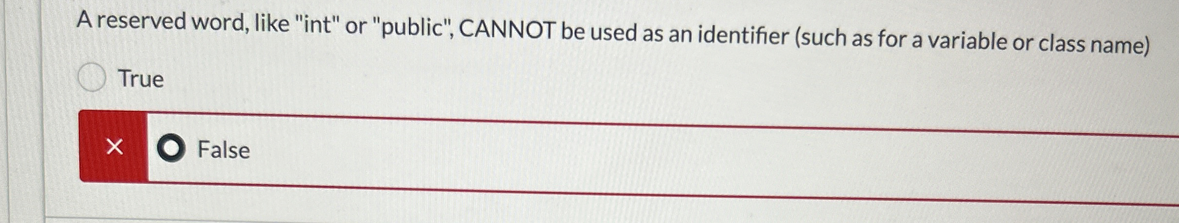 A reserved word, like "int" or "public", CANNOT