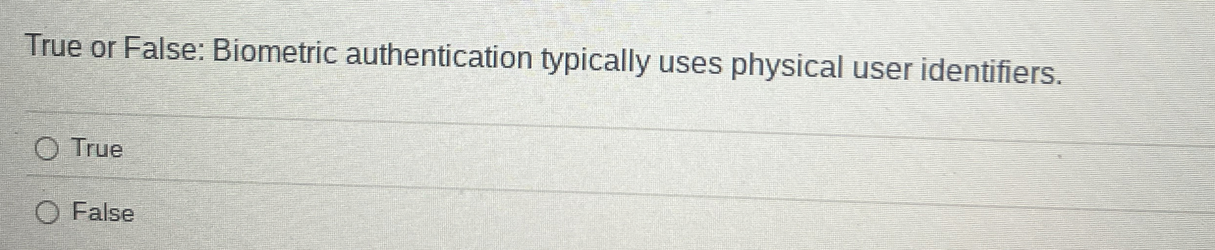 True or False: Biometric authentication typically