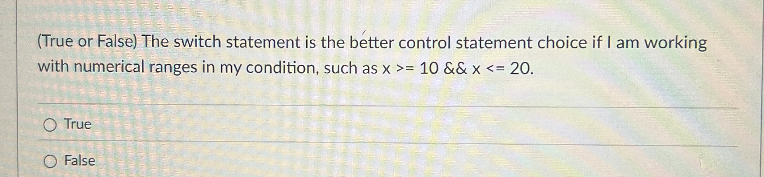 ( True or False ) The switch statement is the