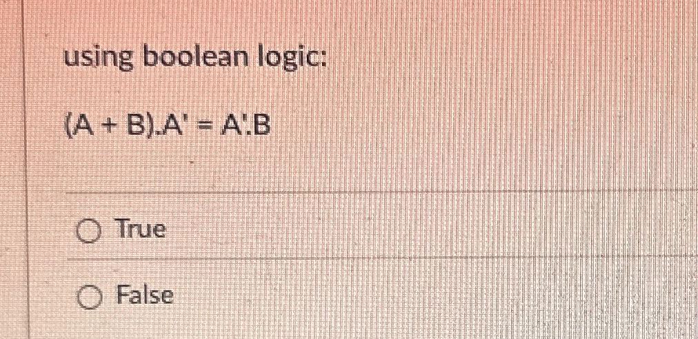 using boolean logic: ( A + B ) * A ' = A ' : B