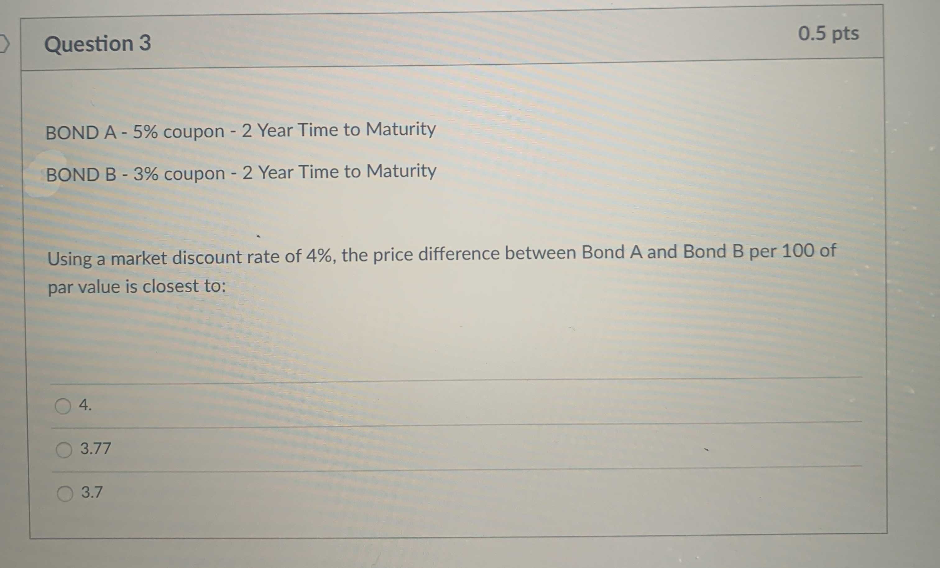 Question 3 0.5 pts BOND A - 5% coupon - 2 Year