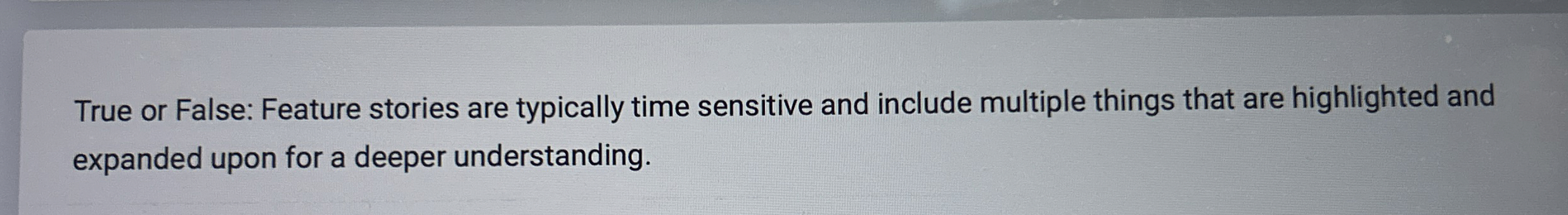 True or False: Feature stories are typically time