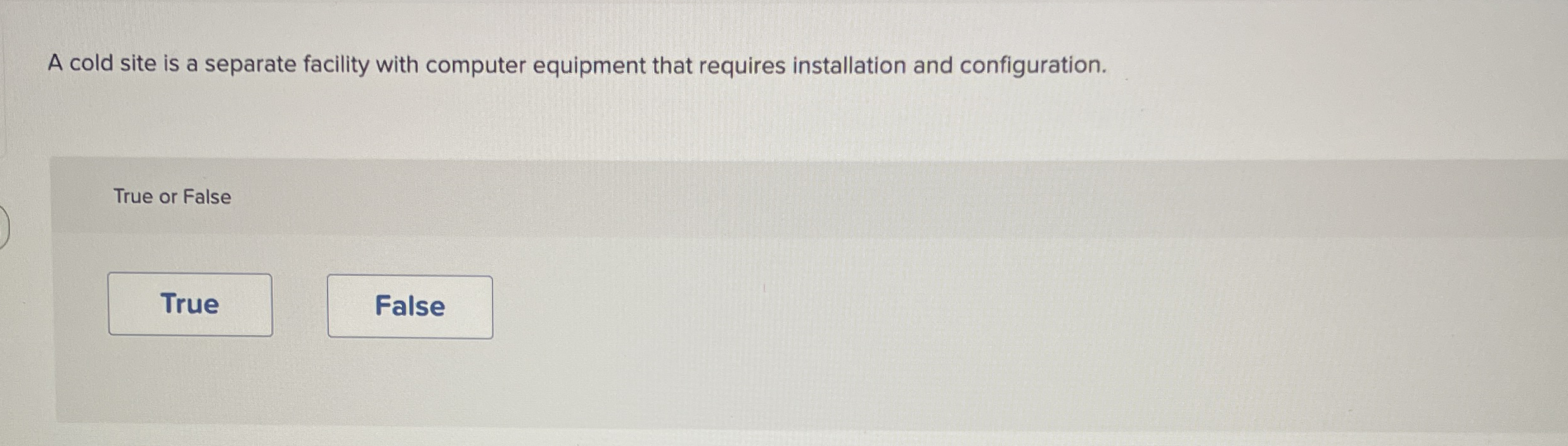 A cold site is a separate facility with computer