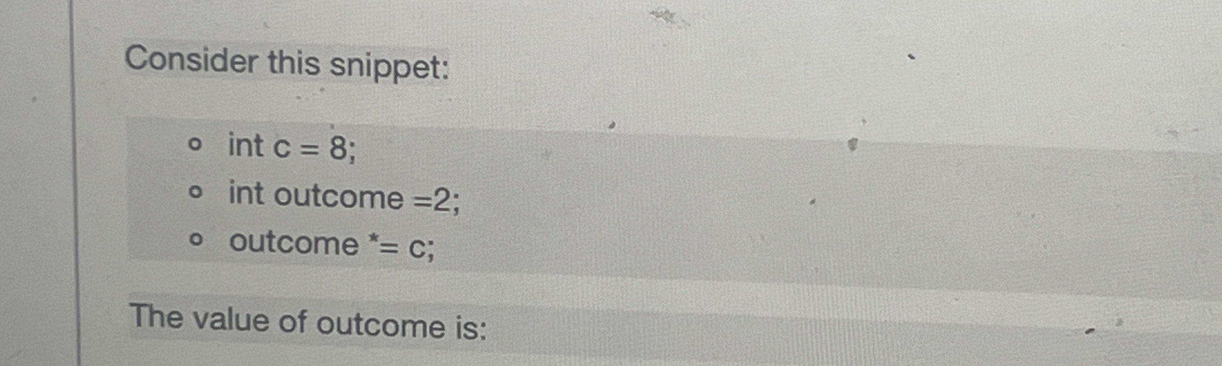 Consider this snippet: int c = 8 ; int outcome =