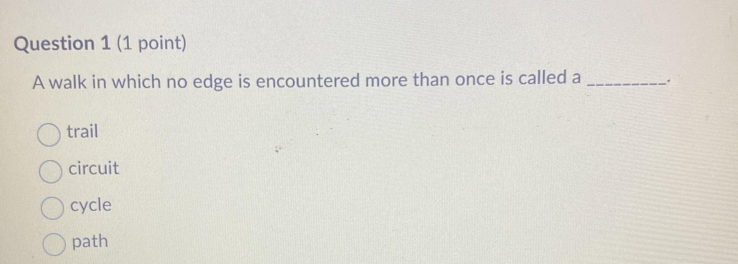 Question 1 ( 1 point ) A walk in which no edge is