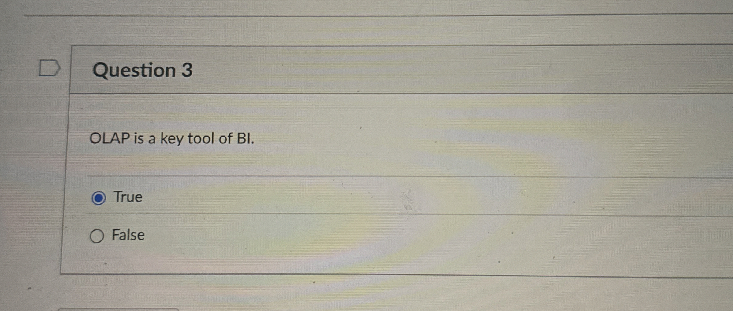 Question 3 OLAP is a key tool of BI . True False