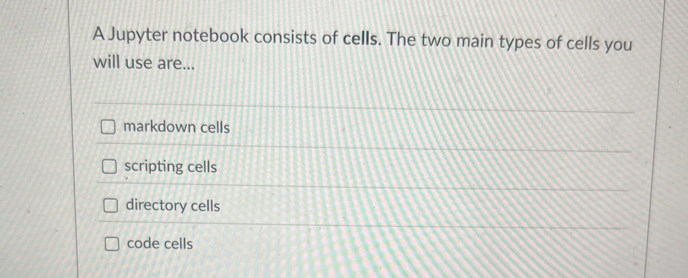 A Jupyter notebook consists of cells. The two