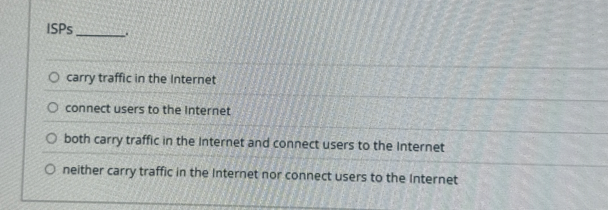 ISPs carry traffic in the Internet connect users