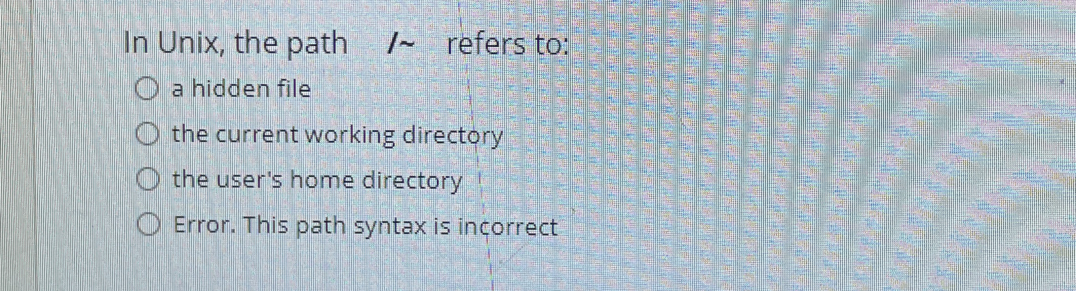 In Unix, the path , refers to: a hidden file the