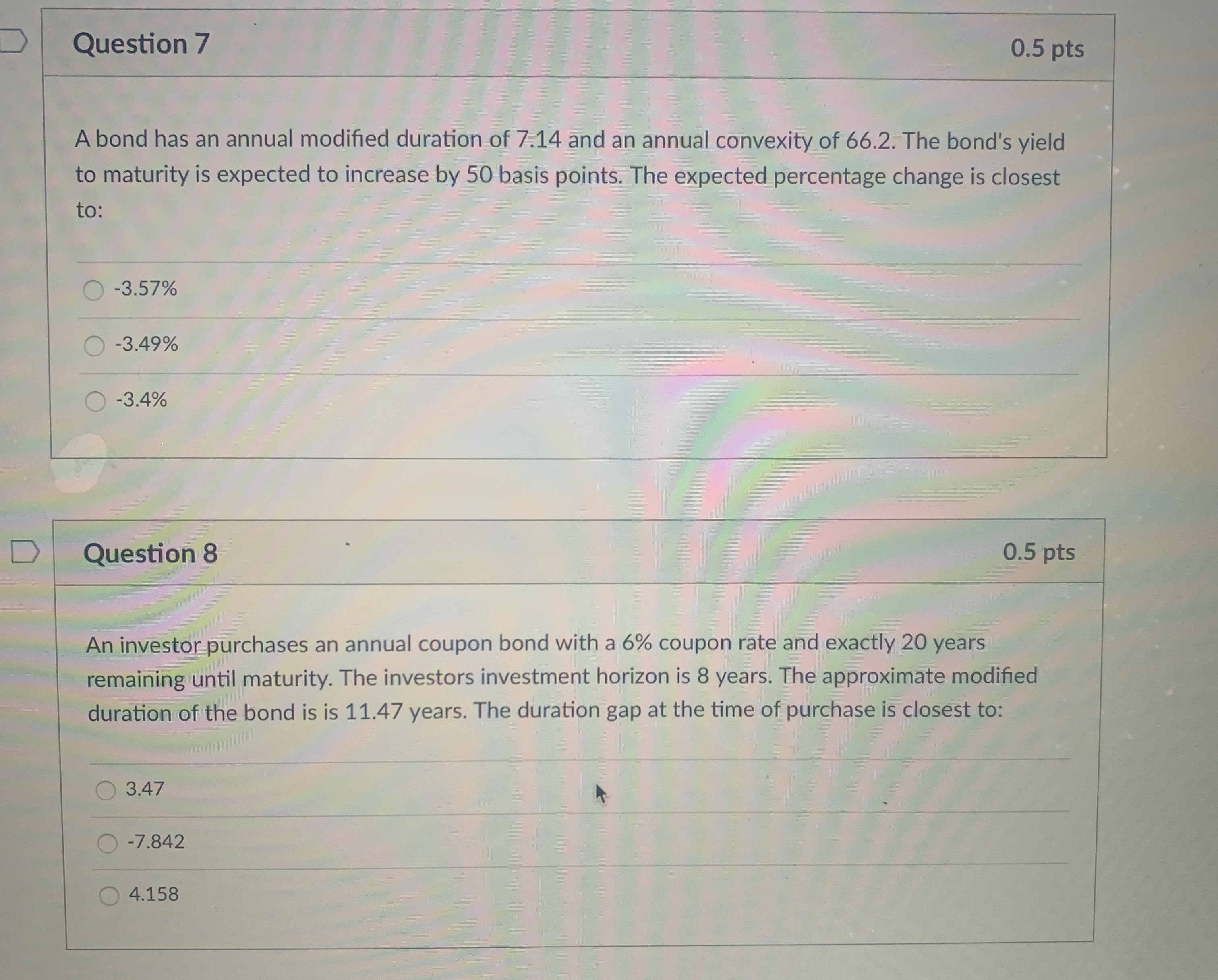 Question 7 0.5 pts A bond has an annual modified