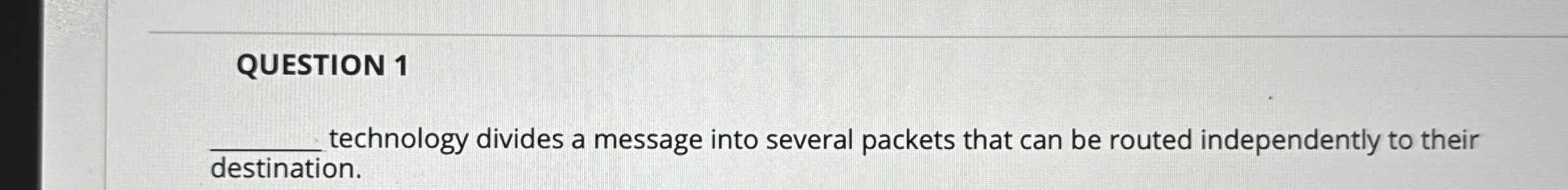 QUESTION 1 technology divides a message into