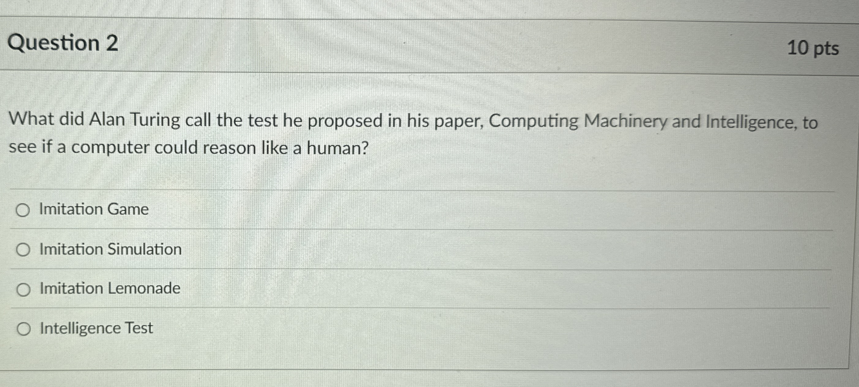 Question 2 1 0 pts What did Alan Turing call the