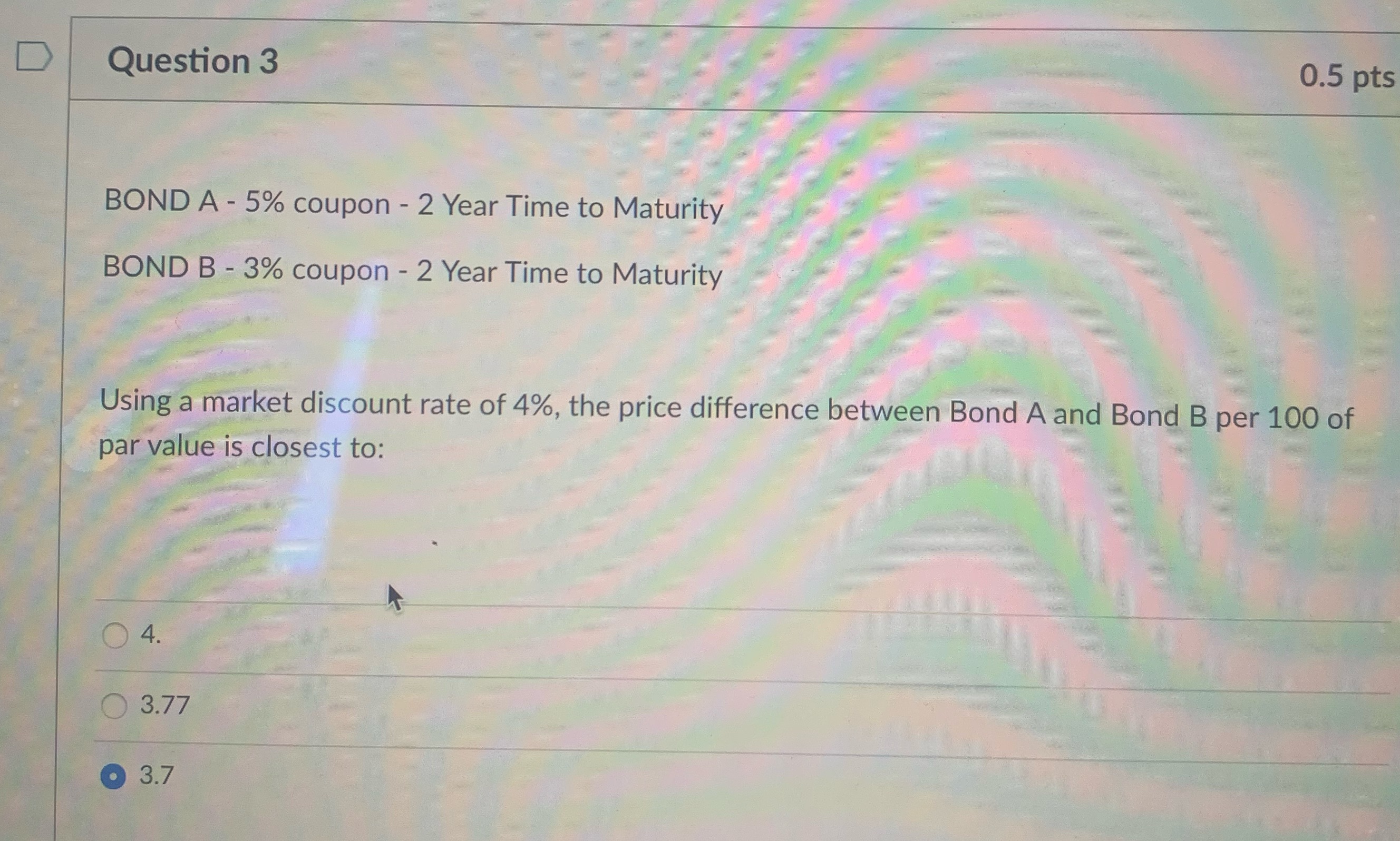 D Question 3 0.5 pts BOND A - 5% coupon - 2 Year