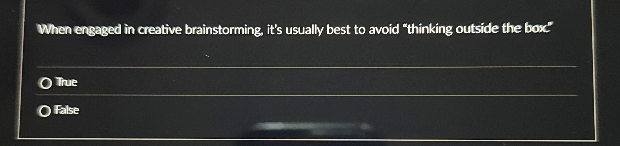 When engaged in creative brainstorming, it's