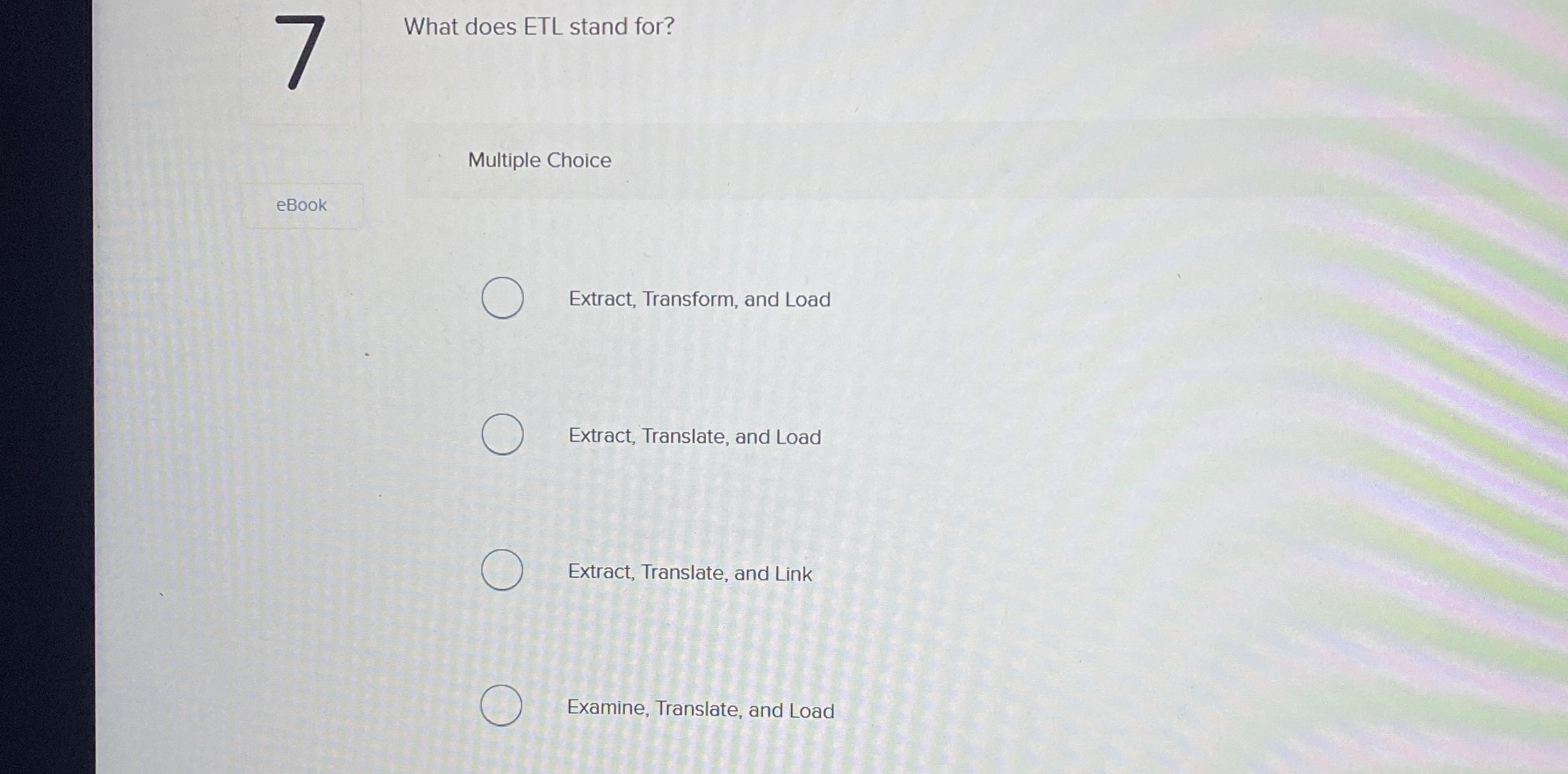 What does ETL stand for? Multiple Choice eBook