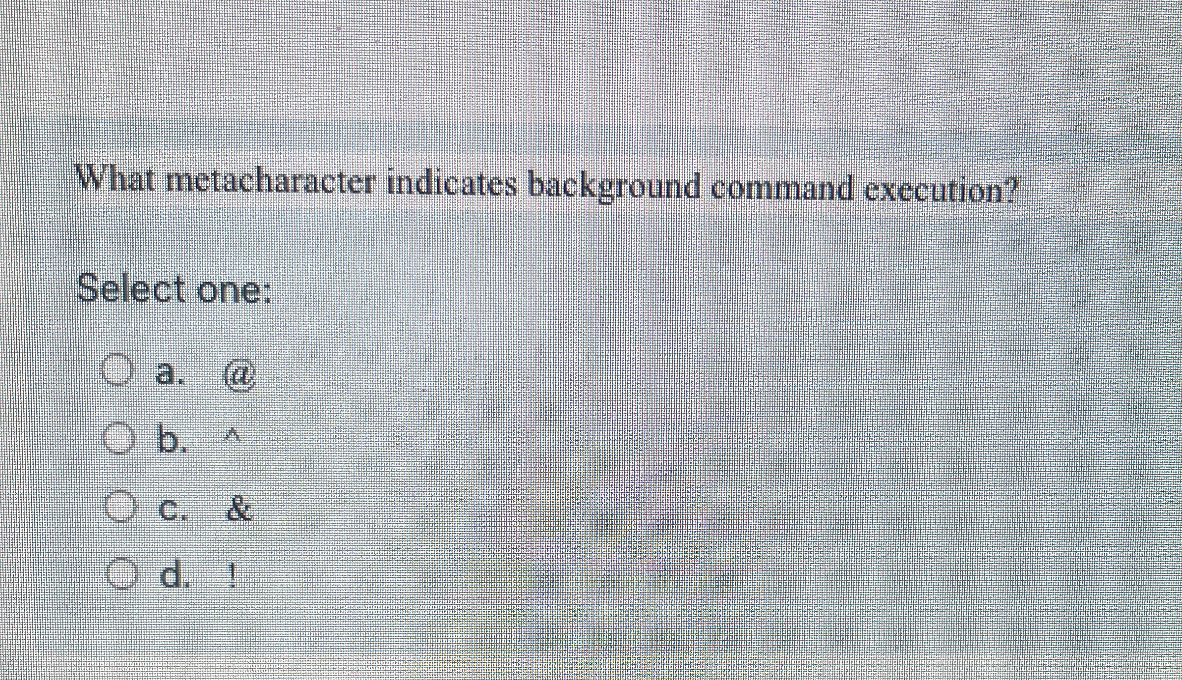 What metacharacter indicates background command