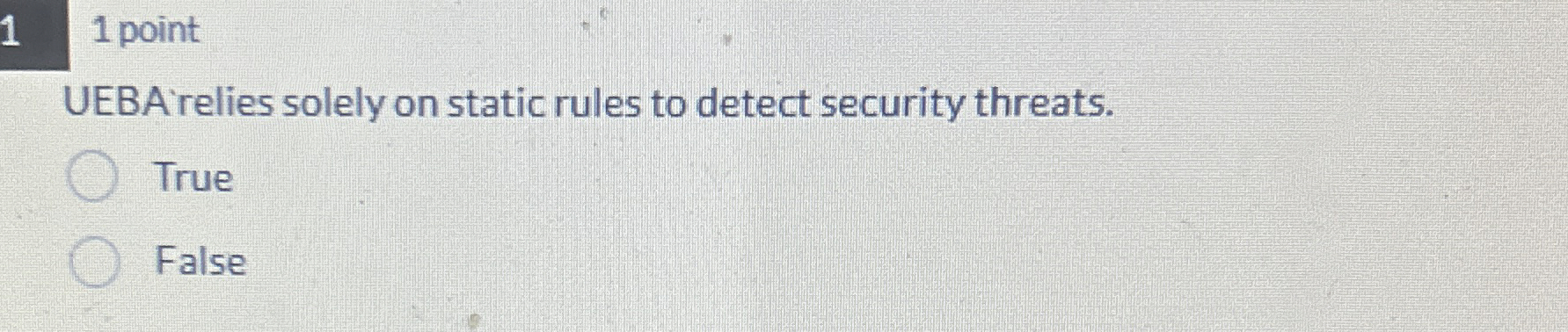 1 , 1 point UEBA relies solely on static rules to