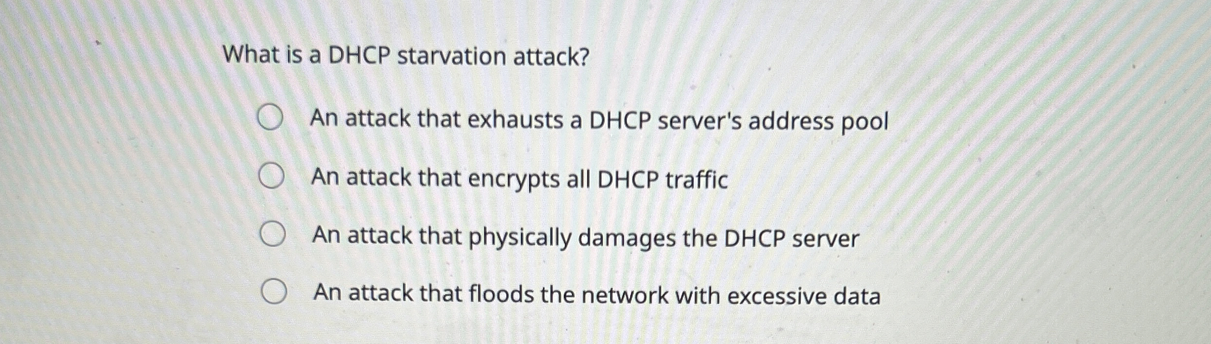 What is a DHCP starvation attack? An attack that