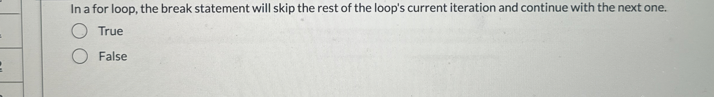In a for loop, the break statement will skip the