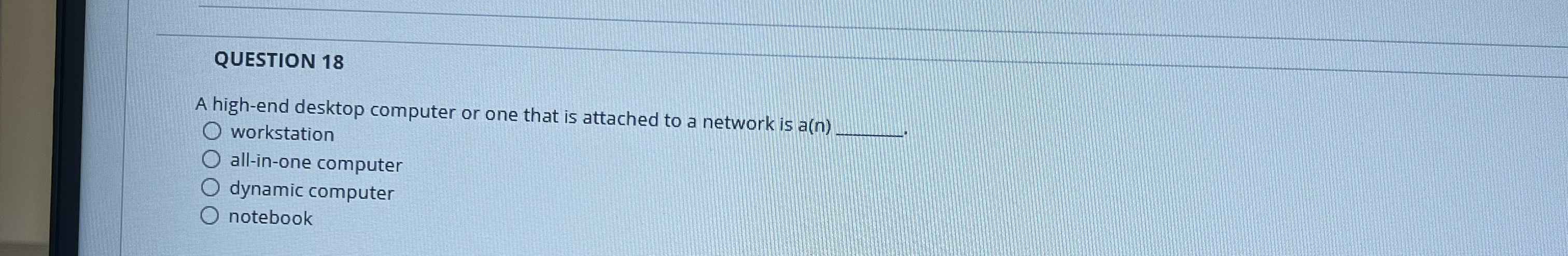 QUESTION 1 8 A high - end desktop computer or one