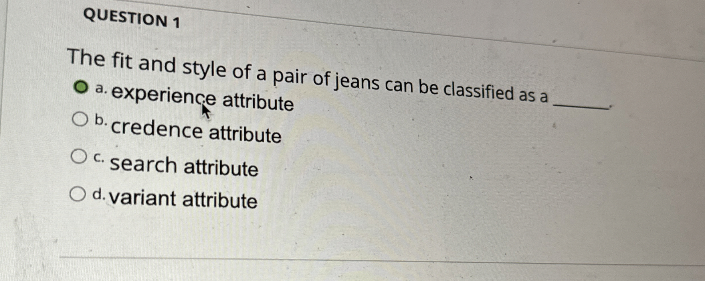 QUESTION 1 The fit and style of a pair of jeans