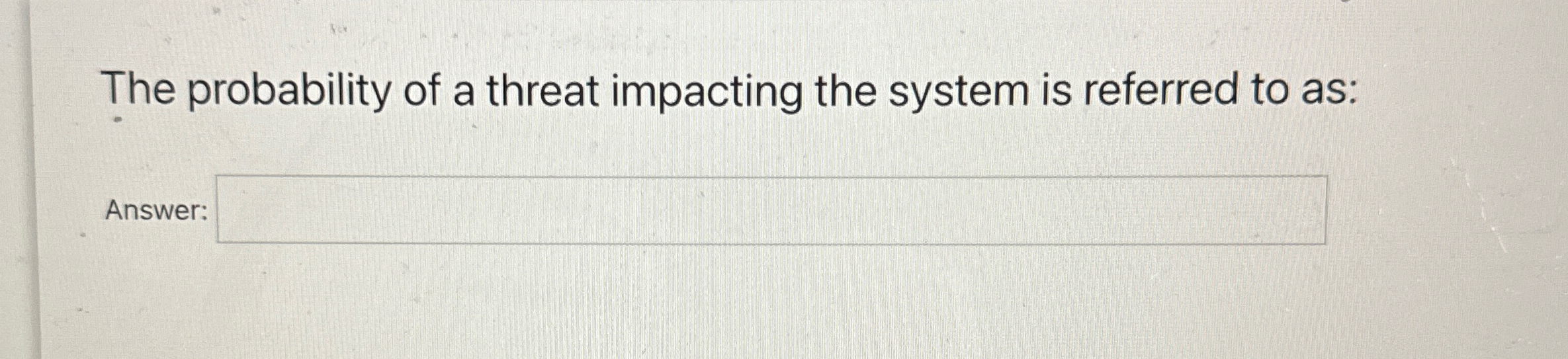 The probability of a threat impacting the system