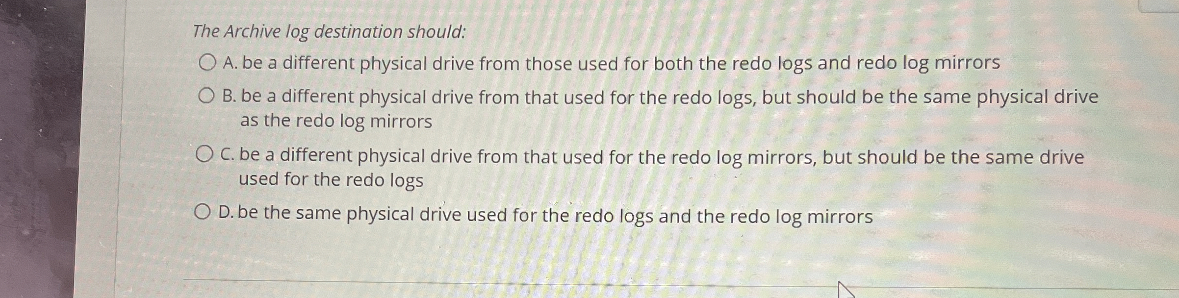 The Archive log destination should: A . be a