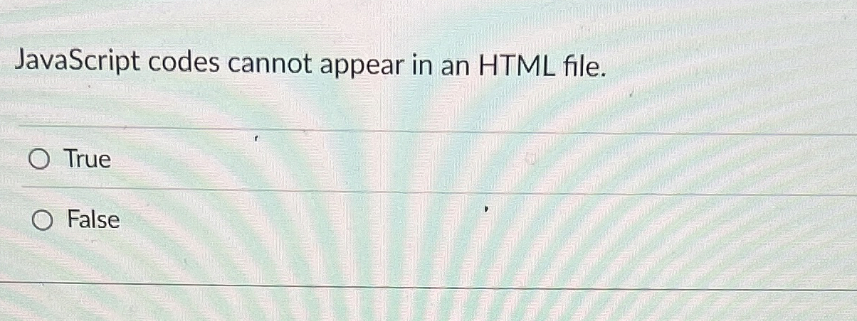 JavaScript codes cannot appear in an HTML file.