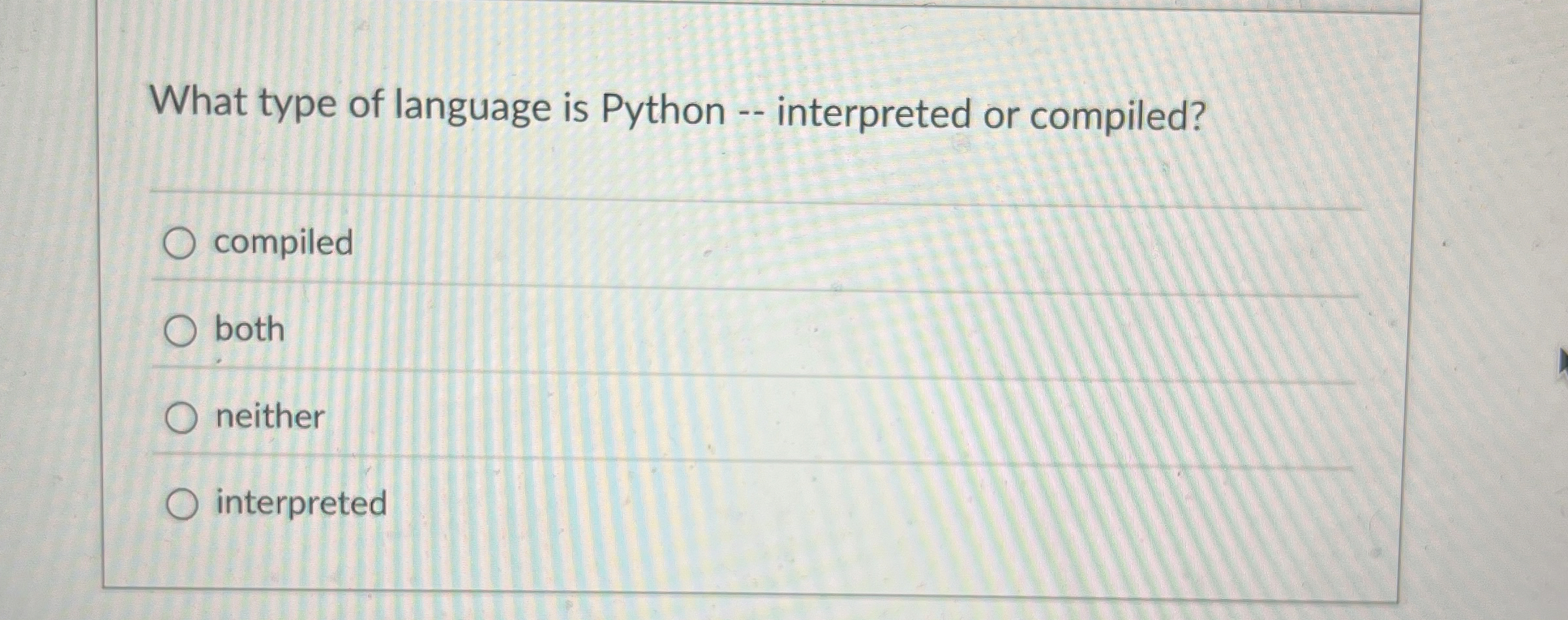 What type of language is Python - - interpreted