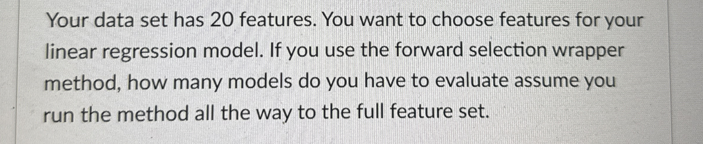 Your data set has 2 0 features. You want to