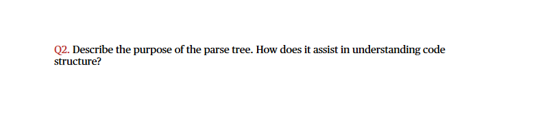 Q 2 . Describe the purpose of the parse tree. How