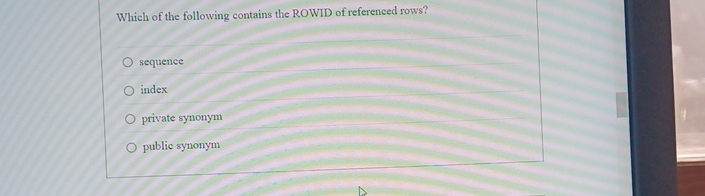 Which of the following contains the ROWID of