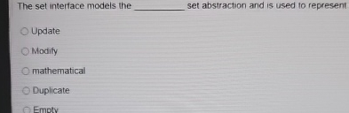 The set interface models the set abstraction and