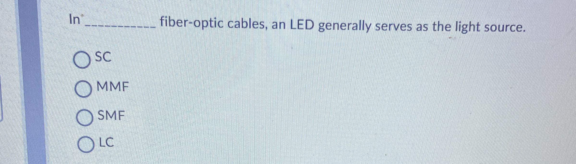 In fiber - optic cables, an LED generally serves