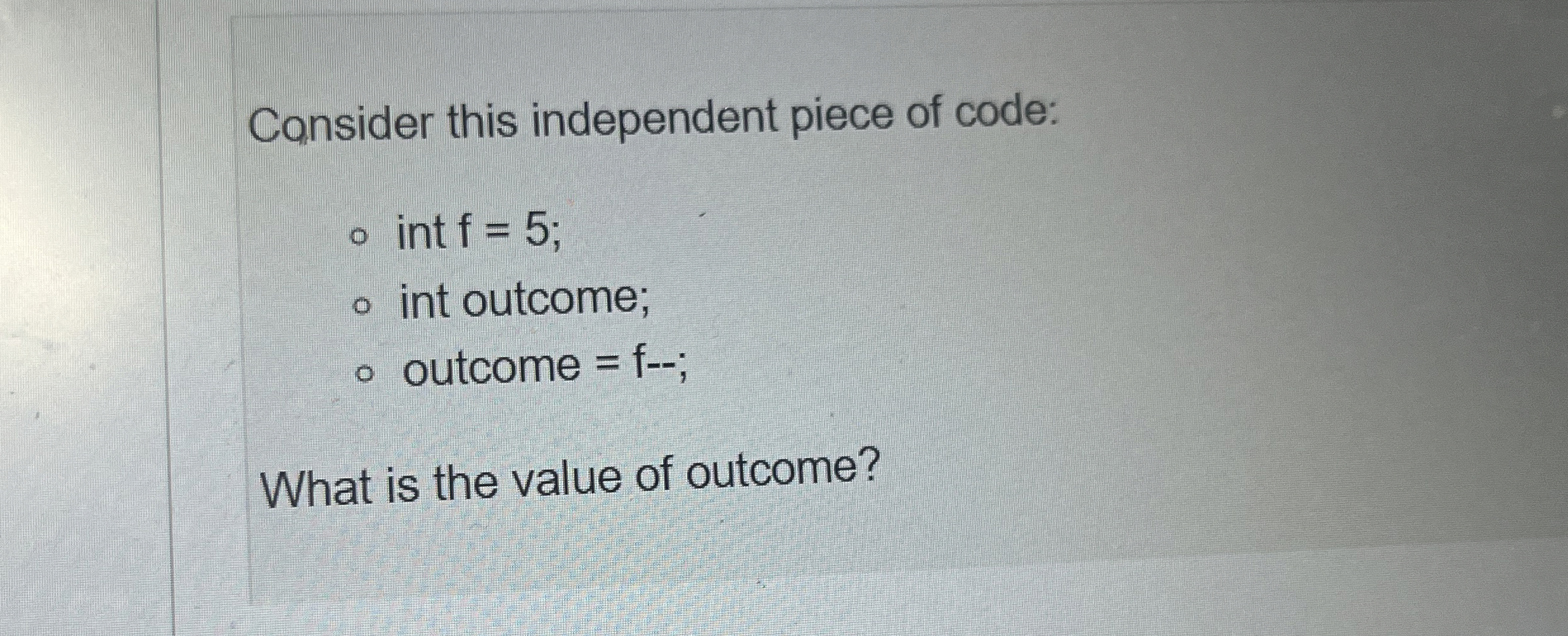 Cansider this independent piece of code: int f =