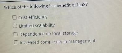 Which of the following is a benefit of IaaS? Cost