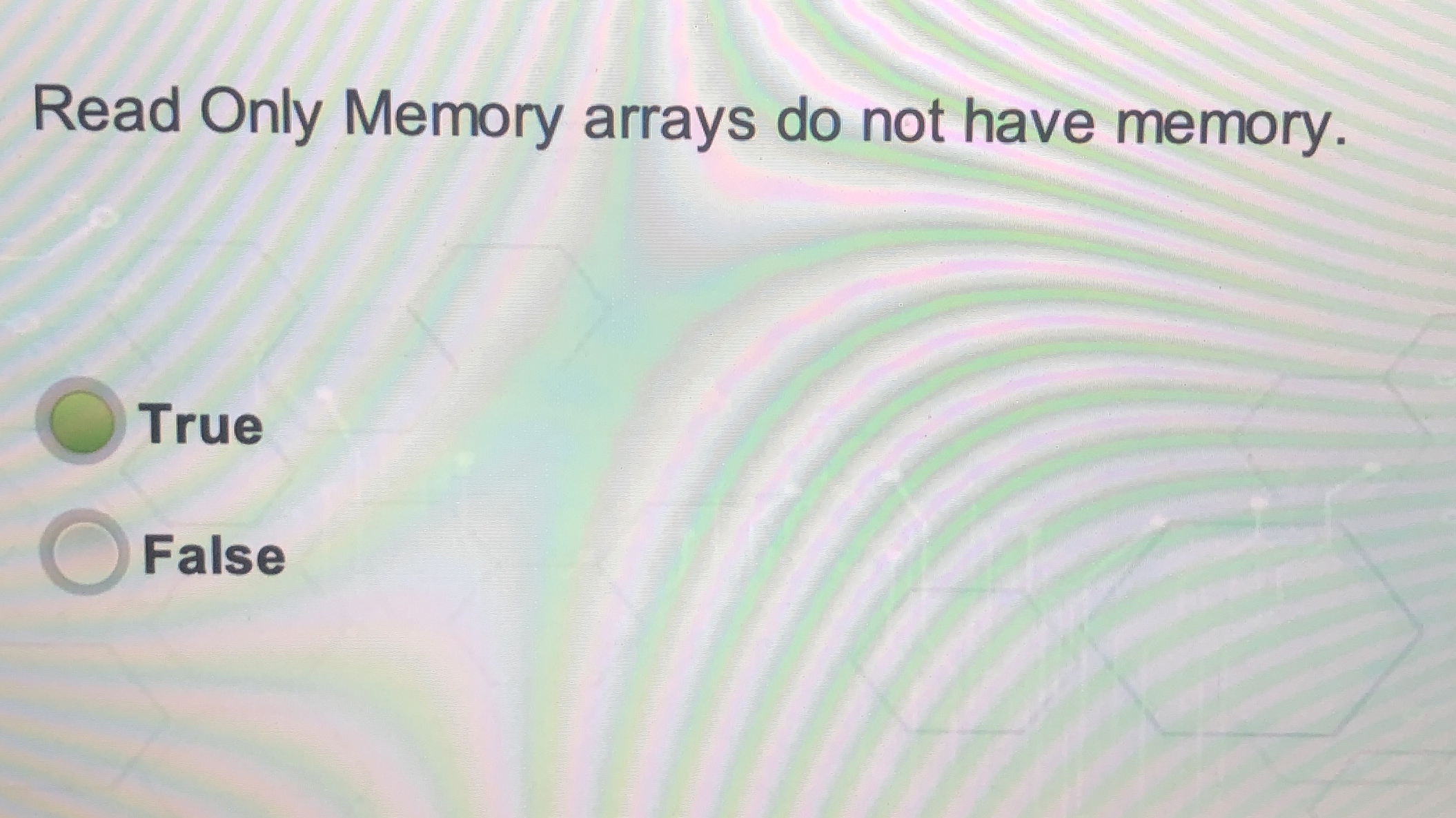 Read Only Memory arrays do not have memory. True