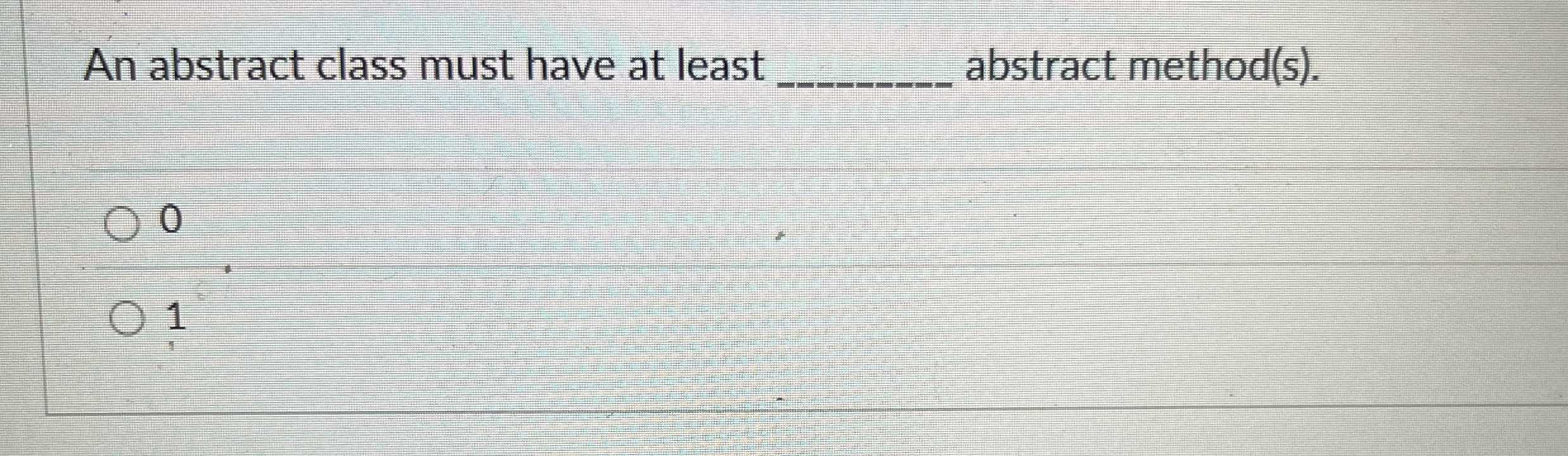 An abstract class must have at least abstract