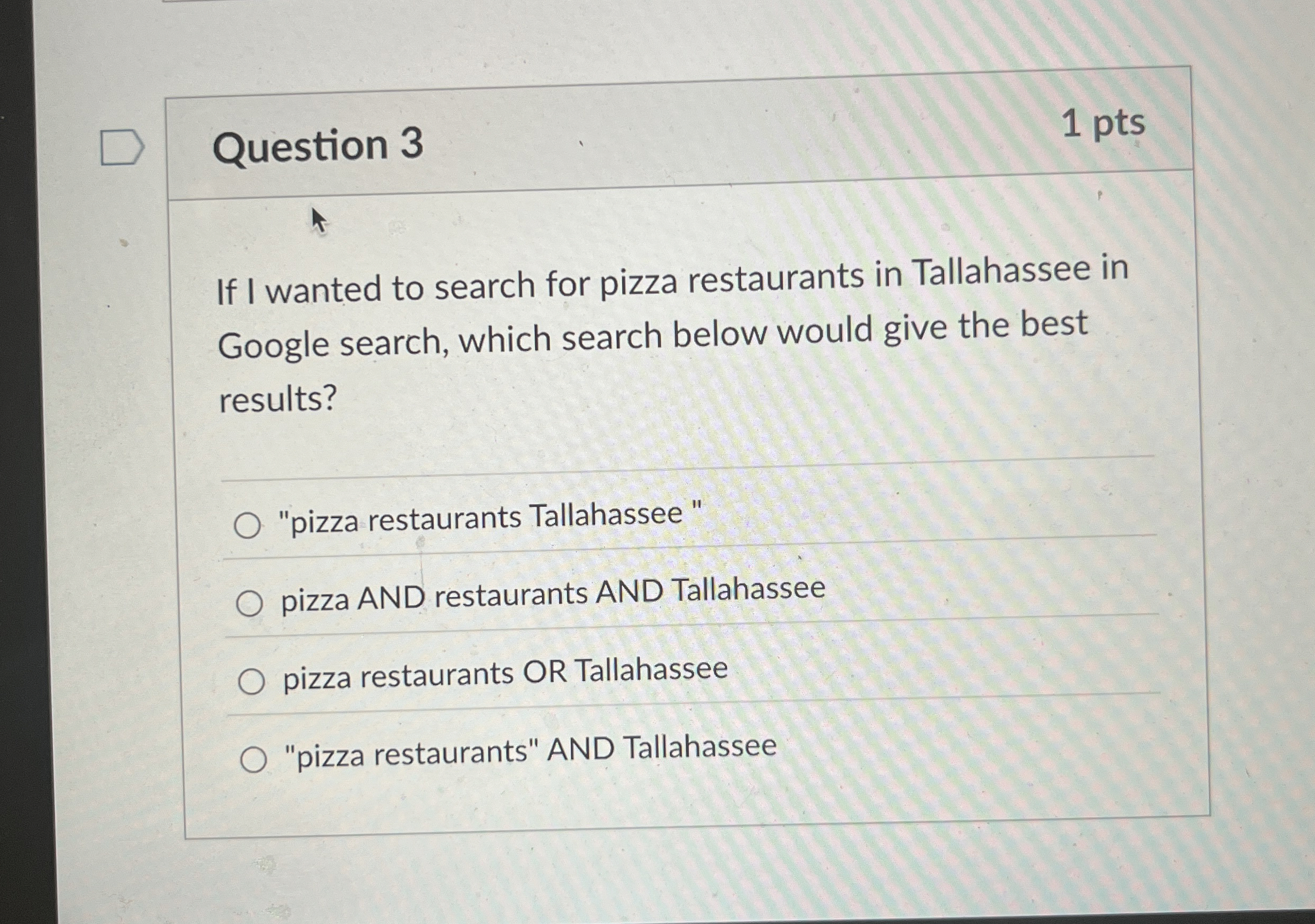 Question 3 1 pts If I wanted to search for pizza