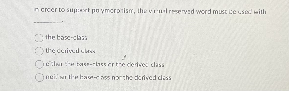 In order to support polymorphism, the virtual