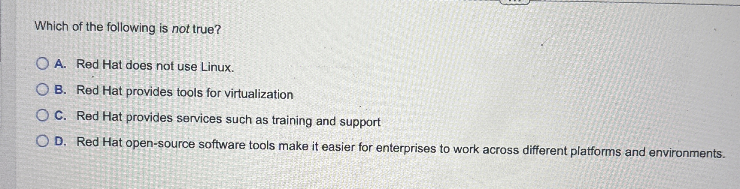 Which of the following is not true? A . Red Hat