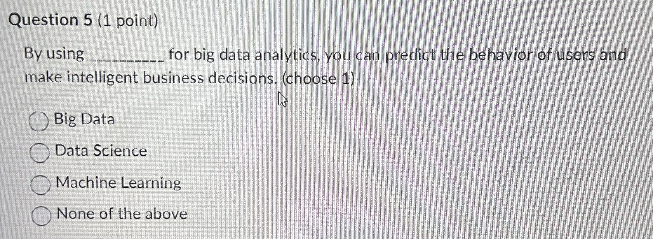 Question 5 ( 1 point ) By using for big data