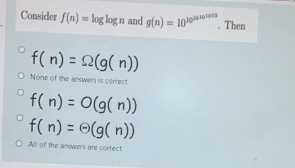 Consider f ( n ) = l o g l o g n and g ( n ) = 1