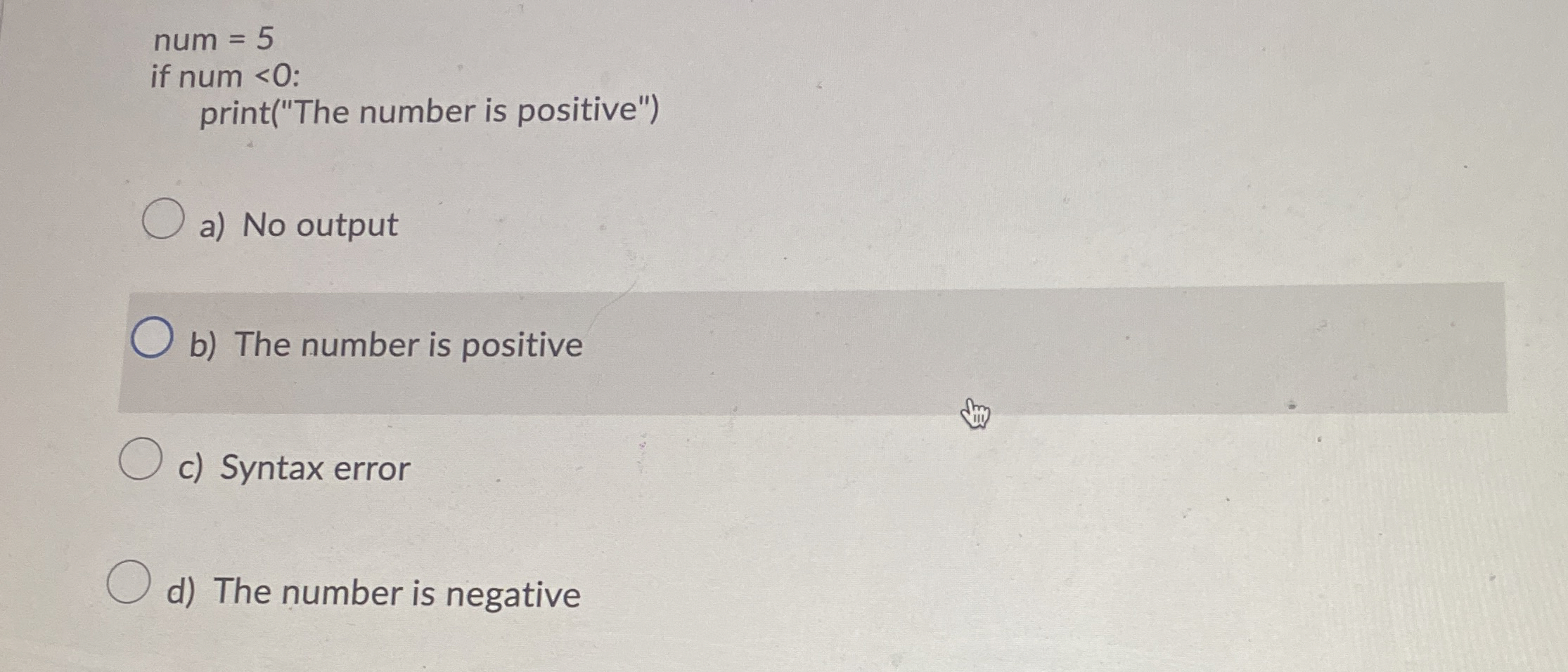num = 5 if num < 0 : print ( " The number is